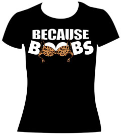 Because Boobs Shirt for the LADIES!